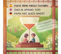 Papá tiene miedo también. Dad is afraid too. Papa hat auch Angst.: Un libro infantil para padres. A children´s book for parents. Ein Kinderbuch für Eltern.