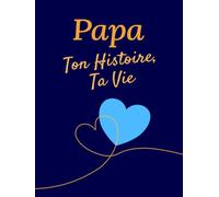 Papa, Ton Histoire, Ta Vie : Journal de Souvenirs à Compléter: 200 Questions et Frise Chronologique - Cadeau Parfait pour la Fête des Pères et Anniversaires