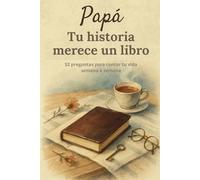 Papá, tu historia merece un libro: Un diario para completar en 52 semanas y compartir tu vida y recuerdos | Un regalo perfecto para el Día del Padre, cumpleaños o Navidad