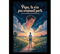 Papa, Tu n'es pas vraiment parti (Tu me conseilles encore d'en haut): Histoires, souvenirs et sourires auprès de celui qui n'est jamais vraiment parti.