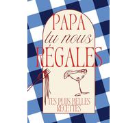 Papa tu nous régales - Tes plus belles recettes -: Carnet de recettes à remplir - un cadeau unique à transmettre (Tu nous régales - Carnets de recettes à transmettre)