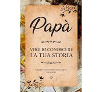 Papà Voglio Conoscere La Tua Storia: Un libro da riempire per custodire ricordi e conservare la storia di papà | unico regalo personalizzato per il compleanno, la festa del papà, natale