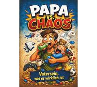 Papa vs. Chaos: Vatersein, wie es wirklich ist - ein lustiges Buch für Väter
