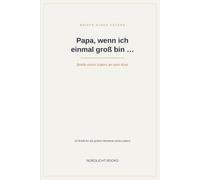 Papa, wenn ich einmal groß bin …: Briefe eines Vaters an sein Kind (Vater sein - eine der schönsten Aufgaben im Leben)