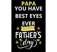 PAPA YOU HAVE BEST EYES EVER HAPPY FATHER'S DAY: Funny Father's Day Notebook For Parents Dad and Mom, Funny Notebook For Celebrating On Father's Day, Happy Father's Day Notebook To My Lovely Father