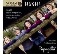 Papagena - Hush! - Songs sacred and profane, tender, consoling, witty, urbane