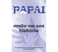 PAPAI conte-me sua história: 111 perguntas para o pai compartilhar sua vida e seus pensamentos,memórias do diário da história do pai para filha e filho(pai, eu quero ouvir sua história)