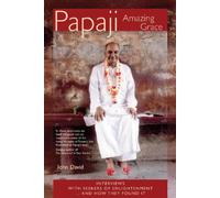 Papaji Amazing Grace : Interviews with Seekers for Enlightenment -- & How They Found It