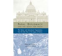 Papal Diplomacy: And the Quest for Peace: The Vatican and International Organizations from the Early Years to the League of Nations