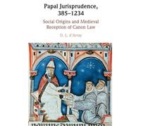 Papal Jurisprudence, 385-1234: Social Origins and Medieval Reception of Canon Law