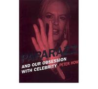 [( Paparazzi: And Our Obsession with Celebrity )] [by: Peter Howe] [Apr-2005]