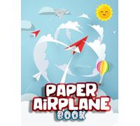PAPER AIRPLANE BOOK: An Amazing Book On How To Make Paper Airplanes, With Instructions And Illustrations. Entertaining And Fun Airplane Activities For Kids.