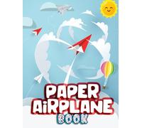 PAPER AIRPLANE BOOK HARDCOVER: An Amazing Book On How To Make Paper Airplanes, With Instructions And Illustrations. Entertaining And Fun Airplane Activities For Kids.