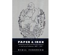 Paper and Iron: Hamburg Business and German Politics in the Era of Inflation, 1897-1927