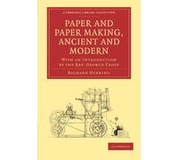 Paper and Paper Making, Ancient and Modern: With an Introduction by the Rev. George Croly (Cambridge Library Collection - History of Printing, Publishing and Libraries)