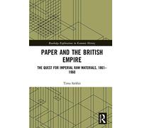 Paper and the British Empire: The Quest for Imperial Raw Materials, 1861-1960 (Routledge Explorations in Economic History)