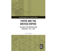 Paper and the British Empire: The Quest for Imperial Raw Materials, 1861-1960 (Routledge Explorations in Economic History)