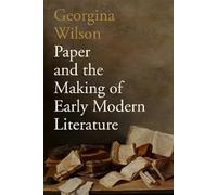 Paper and the Making of Early Modern Literature