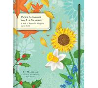Paper Blossoms for All Seasons : A Book of Beautiful Bouquets for the Table