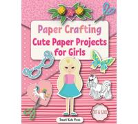 Paper Crafting: Cute Paper Projects for Girls age 8-12: 2 (Crafts for Kids)