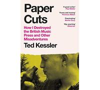 Paper Cuts: How I Destroyed the British Music Press and Other Misadventures