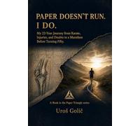 Paper Doesn't Run. I Do.: My 22-Year Journey from Karate, Injuries, and Doubt to a Marathon Before Fifty (The Paper Triangle)