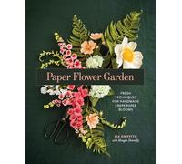 Paper Flower Garden: Fresh Techniques for Handmade Crepe Paper Blooms