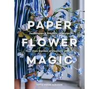 Paper Flower Magic – Techniques & Projects to Sculpt Your Own Garden of Realistic Blooms