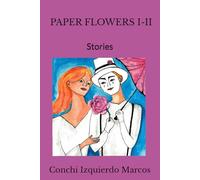 PAPER FLOWERS I-II: Stories: 4 (Relatos cortos de la autora en español e inglés)