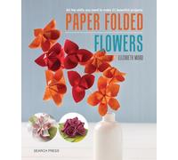 Paper Folded Flowers: All the skills you need to make 21 beautiful projects