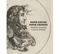 Paper Knives, Paper Crowns: Political Prints in the Dutch Republic