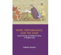 Paper, Performance, and the State – Social Change and Political Culture in Mughal India