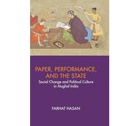 Paper, Performance, and the State: Social Change and Political Culture in Mughal India