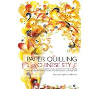 Paper Quilling Chinese Style: Create Unique Paper Quilling Projects That Bridge Western Crafts and Traditional Chinese Arts