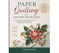 PAPER QUILLING FOR CREATIVE DECORATION: Simple Techniques for Rolling Balanced Shapes, Creating Decorative Patterns, and Building Elegant Paper Designs