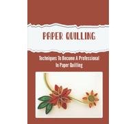 Paper Quilling: Techniques To Become A Professional In Paper Quilling