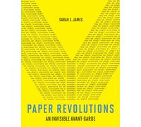 Paper Revolutions : An Invisible Avant-Garde