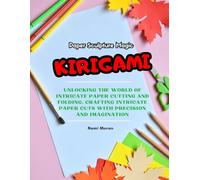 Paper Sculpture Magic: KIRIGAMI: Unlocking the World of Intricate Paper Cutting and Folding, Crafting Intricate Paper cuts with Precision and Imagination