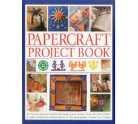 Papercraft Project Book: 125 Step-By-Step Papier-Mache, Decoupage, Paper Cutting, Collage, Decorative Effects & Paper Construction Projects Shown in 700 Photographs