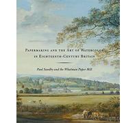 Papermaking and the Art of Watercolor in Eighteenth-Century Britain - Paul Sandby and the Whatman Paper Mill (Icons of the Luso-Hispanic World)