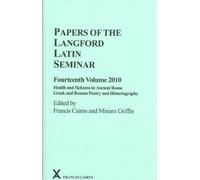 Papers of the Langford Latin Seminar, Fourteenth Volume, 2010: Health and Sickness in Ancient Rome; Greek and Roman Poetry and Historiography: 50 ... and Medieval Texts, Papers and Monographs)