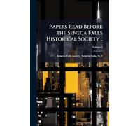 Papers Read Before the Seneca Falls Historical Society ..