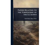 Papers Relating to the Torpedoing of the S.S. Sussex