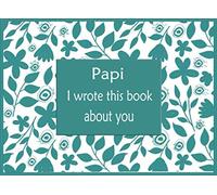 Papi i wrote this book about you: Fill in blank prompted book with what you love about your Papi , This unique personalised book is perfect gift for ... , Grandparents day , Christmas day from kids