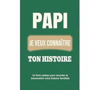 Papi, je veux connaître ton histoire: Un livre cadeau pour raconter et transmettre votre histoire familiale: 2 (Raconte-Nous Ta Vie)
