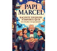 PAPI MARCEL RACONTE TOUJOURS N’IMPORTE QUOI (et c’est plus vrai que jamais): Douze histoires extraordinaires pour devenir tout à fait incollable