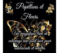 Papillons et Fleurs: Un magnifique livre de coloriage avec fond noir pour adolescents et adultes