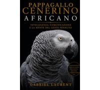 Pappagallo cenerino africano: Intelligenza, comunicazione e la mente del Genio Pennuto