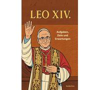 Papst LEO XIV.: - Aufgaben, Ziele und Erwartungen Dt. Taschenbuchausgabe.
