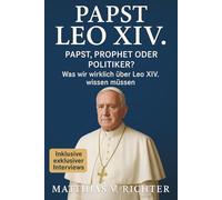 Papst Leo XIV: Papst, Prophet oder Politiker? Was wir wirklich über Leo XIV. wissen müssen